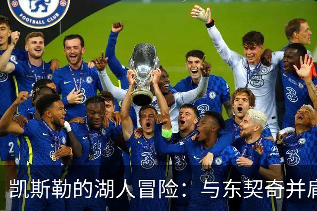 凯斯勒的湖人冒险：与东契奇并肩作战的无畏旅程