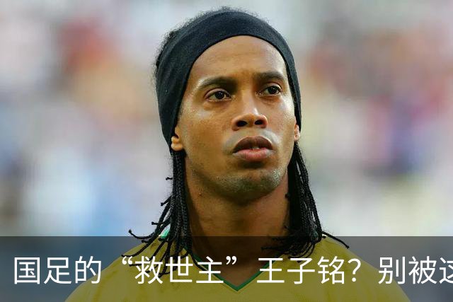 国足的“救世主”王子铭？别被这场胜利迷了眼！