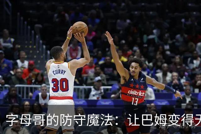 字母哥的防守魔法：让巴姆变得无人可挡！